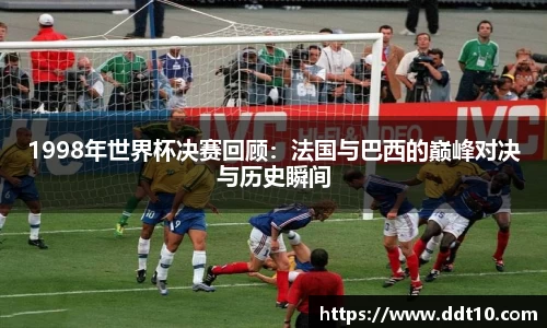 1998年世界杯决赛回顾:法国与巴西的巅峰对决与历史瞬间